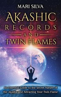 Cover image for Akashic Records and Twin Flames: An Essential Guide to the Secret Nature of the Akasha and Attracting Your Twin Flame