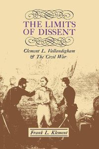 Cover image for The Limits of Dissent: Clement L. Vallandigham and the Civil War