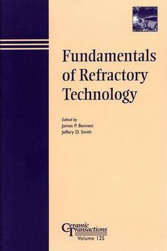 Fundamentals of Refractory Technology: Proceedings of the Lecture Series Presented at the 101st and 102nd Annual Meetings Held April 25-28, 1999, in Indiana and April 30-May 3, 2000, in Missouri