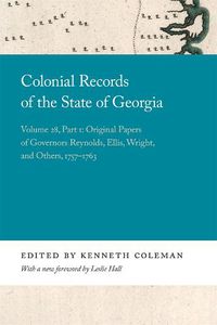 Cover image for Colonial Records of the State of Georgia: Volume 28, Part 1: Original Papers of Governors Reynolds, Ellis, Wright, and Others, 1757-1763