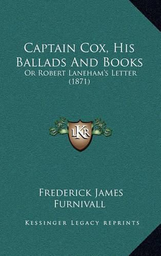 Captain Cox, His Ballads and Books: Or Robert Laneham's Letter (1871)