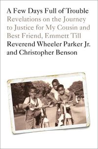 Cover image for A Few Days Full of Trouble: Revelations on the Journey to Justice for My Cousin and Best Friend, Emmett Till