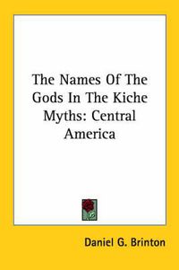 Cover image for The Names of the Gods in the Kiche Myths: Central America
