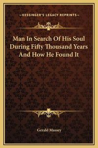 Cover image for Man in Search of His Soul During Fifty Thousand Years and How He Found It