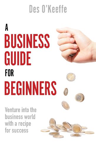 Cover image for A Business Guide for Beginners: Venture into the business world with a recipe for success