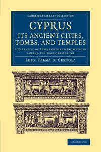 Cover image for Cyprus: Its Ancient Cities, Tombs, and Temples: A Narrative of Researches and Excavations during Ten Years' Residence