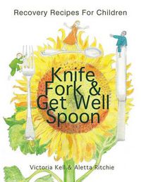 Cover image for Knife, Fork & Get Well Spoon: Recovery Recipes for Children