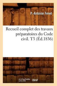 Cover image for Recueil Complet Des Travaux Preparatoires Du Code Civil. T3 (Ed.1836)