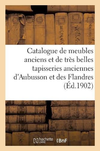 Cover image for Catalogue de Meubles Anciens Et de Tres Belles Tapisseries Anciennes d'Aubusson Et Des Flandres