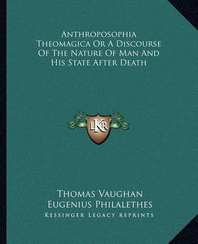 Anthroposophia Theomagica or a Discourse of the Nature of Man and His State After Death