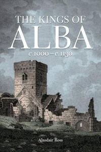 Cover image for The Kings of Alba: c.1000 - c.1130