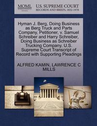 Cover image for Hyman J. Berg, Doing Business as Berg Truck and Parts Company, Petitioner, V. Samuel Schreiber and Harry Schreiber, Doing Business as Schreiber Trucking Company. U.S. Supreme Court Transcript of Record with Supporting Pleadings