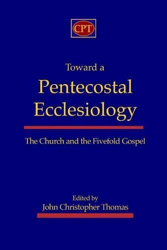 Cover image for Toward a Pentecostal Ecclesiology: The Church and the Fivefold Gospel