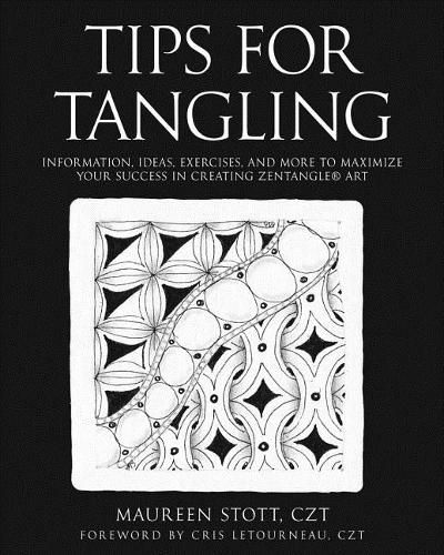 Cover image for Tips for Tangling: Information, ideas, exercises, and more to maximize your success in creating Zentangle(R) Art