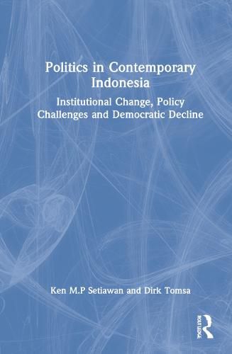 Cover image for Politics in Contemporary Indonesia: Institutional Change, Policy Challenges and Democratic Decline