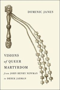 Cover image for Visions of Queer Martyrdom from John Henry Newman to Derek Jarman