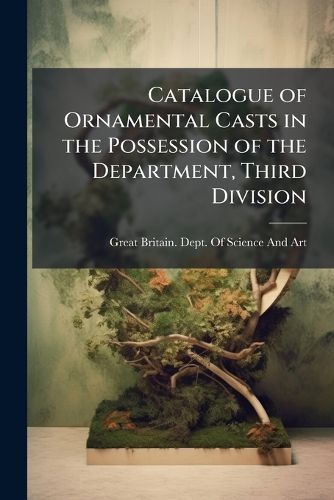 Cover image for Catalogue of Ornamental Casts in the Possession of the Department, Third Division: The Renaissance Styles