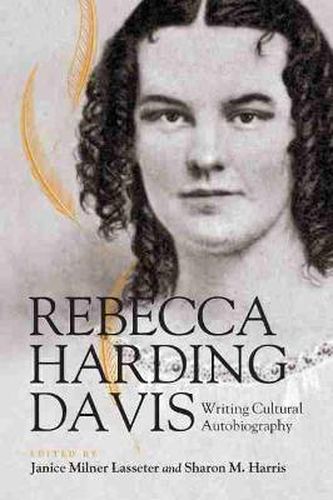 Rebecca Harding Davis: Writing Cultural Autobiography