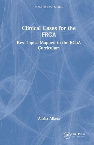 Cover image for Clinical Cases for the FRCA: Key Topics Mapped to the RCoA Curriculum