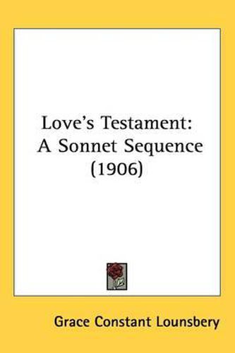 Cover image for Love's Testament: A Sonnet Sequence (1906)