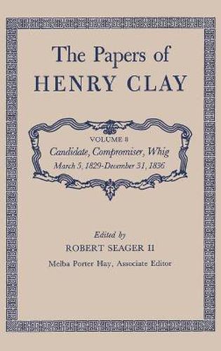 Cover image for The Papers of Henry Clay: Candidate, Compromiser, Whig, March 5, 1829-December 31, 1836