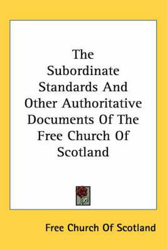 The Subordinate Standards and Other Authoritative Documents of the Free Church of Scotland