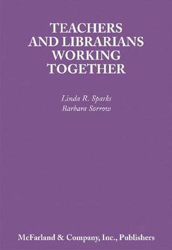 Cover image for Teachers and Librarians Working Together: To Make Students Lifelong Library Users