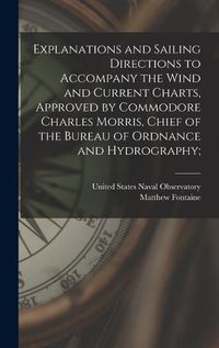 Cover image for Explanations and Sailing Directions to Accompany the Wind and Current Charts, Approved by Commodore Charles Morris, Chief of the Bureau of Ordnance and Hydrography;