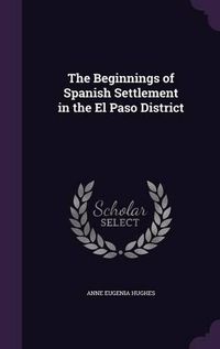 Cover image for The Beginnings of Spanish Settlement in the El Paso District
