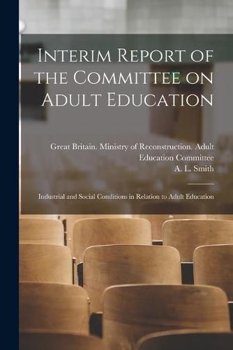 Interim Report of the Committee on Adult Education: Industrial and Social Conditions in Relation to Adult Education