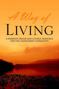 Cover image for A Way of Living: A worship, prayer and liturgy resource for the Lindisfarne Community