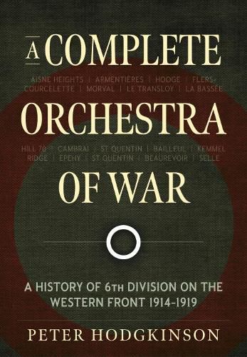 Cover image for A Complete Orchestra of War: A History of 6th Division on the Western Front 1914-1919