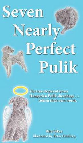 Cover image for Seven Nearly Perfect Pulik: The true stories of seven Hungarian Pulik sheepdogs... told in their own words.