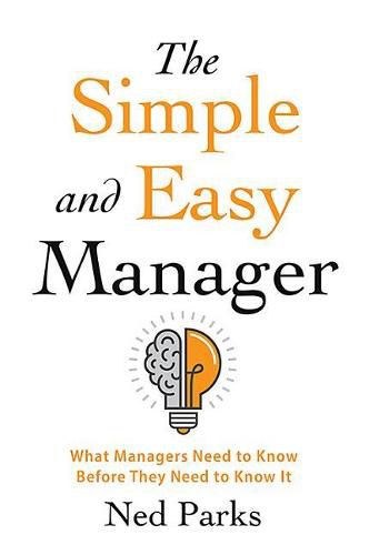 Cover image for The Simple and Easy Manager: What Managers Need to Know Before They Need to Know It