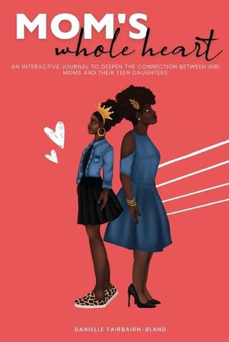 Cover image for Mom's Whole Heart: An Interactive Journal to Deepen the Connection Between Girl Moms and Their Daughters