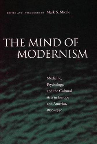 Cover image for The Mind of Modernism: Medicine, Psychology, and the Cultural Arts in Europe and America, 1880-1940