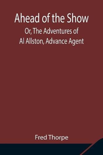 Cover image for Ahead of the Show; Or, The Adventures of Al Allston, Advance Agent