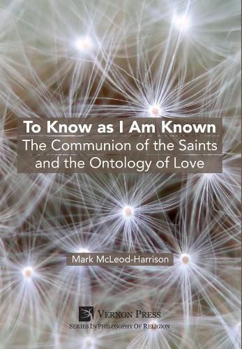 Cover image for To Know as I Am Known: The Communion of the Saints and the Ontology of Love