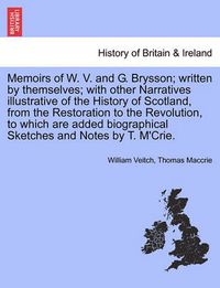 Cover image for Memoirs of W. V. and G. Brysson; Written by Themselves; With Other Narratives Illustrative of the History of Scotland, from the Restoration to the Revolution, to Which Are Added Biographical Sketches and Notes by T. M'Crie.