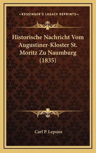 Historische Nachricht Vom Augustiner-Kloster St. Moritz Zu Naumburg (1835)