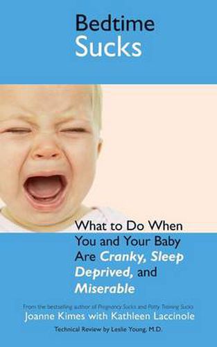 Cover image for Bedtime Sucks: What to Do When You and Your Baby Are Cranky, Sleep-Deprived, and Miserable