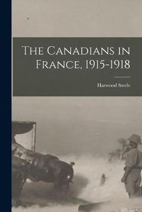 Cover image for The Canadians in France, 1915-1918 [microform]