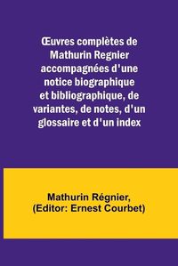 Cover image for OEuvres completes de Mathurin Regnier accompagnees d'une notice biographique et bibliographique, de variantes, de notes, d'un glossaire et d'un index