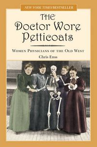 Cover image for Doctor Wore Petticoats: Women Physicians Of The Old West