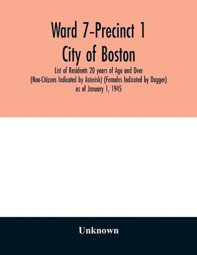 Cover image for Ward 7-Precinct 1; City of Boston; List of Residents 20 years of Age and Over (Non-Citizens Indicated by Asterisk) (Females Indicated by Dagger) as of January 1, 1945