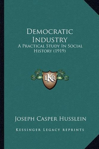 Democratic Industry: A Practical Study in Social History (1919)