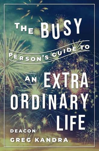 Cover image for The Busy Person's Guide to an Extraordinary Life