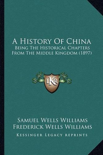 A History of China: Being the Historical Chapters from the Middle Kingdom (1897)