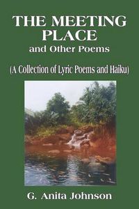 Cover image for The Meeting Place and Other Poems: (A Collection of Lyric Poems and Haiku)