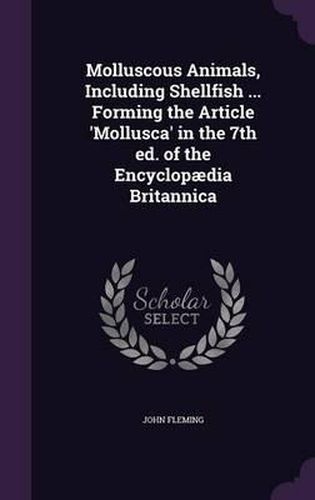 Molluscous Animals, Including Shellfish ... Forming the Article 'Mollusca' in the 7th Ed. of the Encyclopaedia Britannica